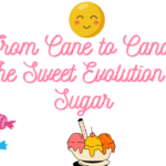 The Sweet Evolution of Sugar
