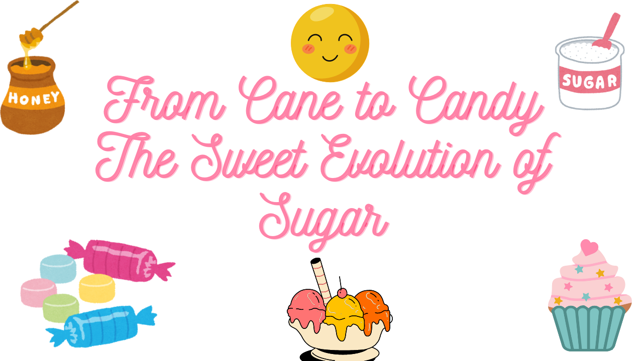 The Sweet Evolution of Sugar