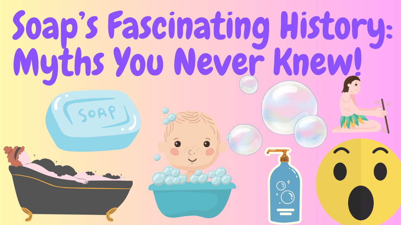 Soap’s Fascinating History Myths You Never Knew!!